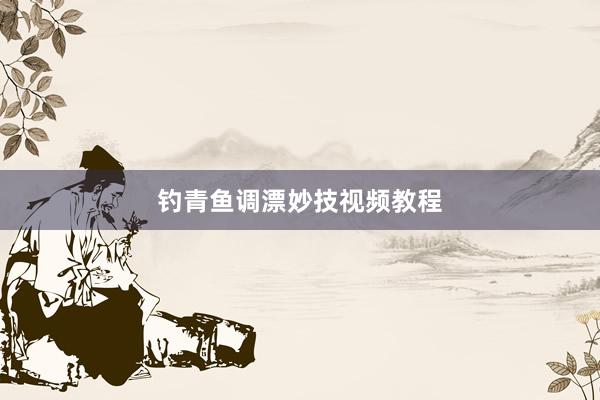 钓青鱼调漂妙技视频教程